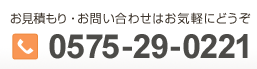 お見積もり・お問い合わせはお気軽にどうぞ　0575-29-0221